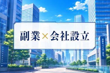 【会社にバレない？】副業で会社設立するメリットと設立手順・注意点を完全ガイド